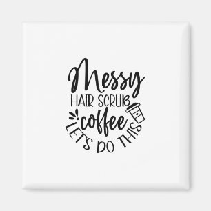 Sjuksköterska Gift Messy Hair SCrub-kaffe Låt oss Magnet