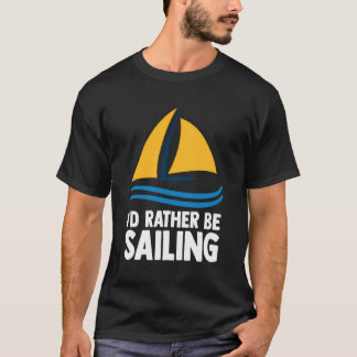 Sjunkande skämt jag hellre skulle segla segelbåt t shirt