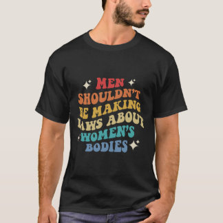 Ska inte Skapar lagar om kvinnokroppar Pro C T Shirt