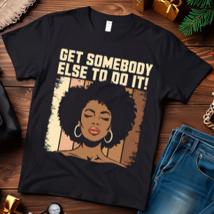 Skaffa nån annan för att göra det Melaninkvinnor T Shirt