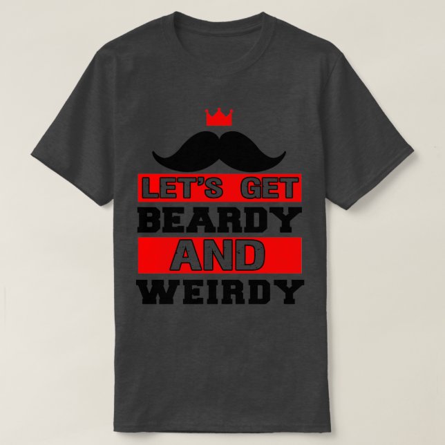 Skål för att få Beardy och Weirdy Funny Beard 1 T Shirt (Design framsida)
