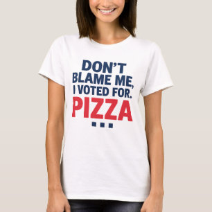 Skämt mig inte, jag röstade för Pizza-nyval T Shirt