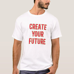 Skapa Din Framtid Lyx Motivations-T-Shirt T Shirt