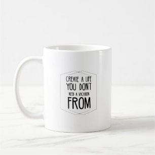 Skapa ett liv du inte behöver semester från kaffemugg