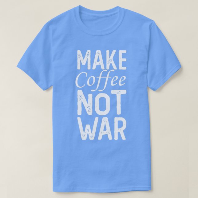 Skapa kaffe inte Krig 14 T Shirt (Design framsida)