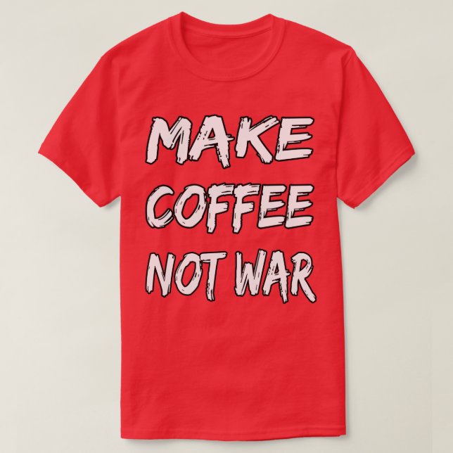 Skapa kaffe inte Krig 16 T Shirt (Design framsida)