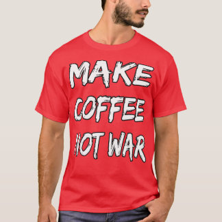 Skapa kaffe inte Krig 16 T Shirt