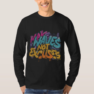 Skapa vågor, inte ursäkter t shirt