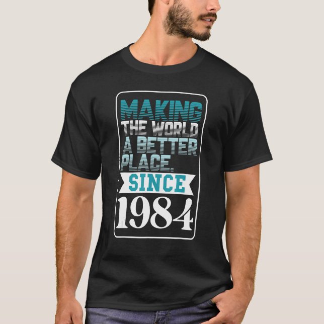 Skapar världen ett bättre ställe sedan 1984 t shirt (Framsida)