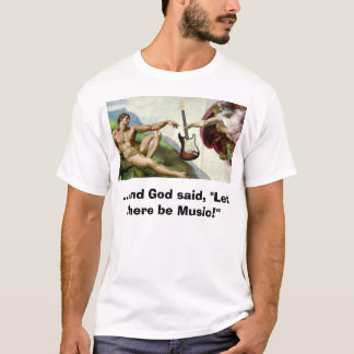 skapelsen… och guden sade, "låt där är musik! ", t shirt