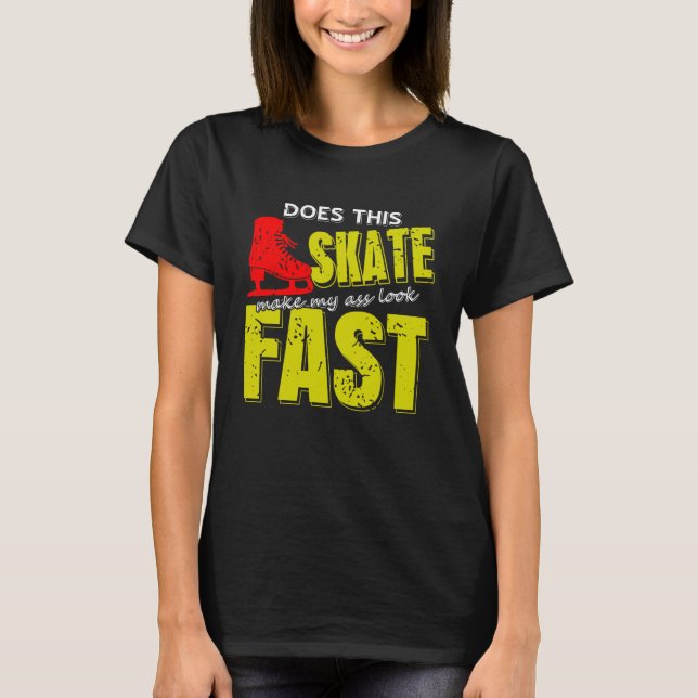 Skate Makes Me Look Fast Bold Funny Ice Skater T Shirt (Framsida)