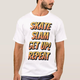 Skate, Slam, Get Up, Repeat T Shirt