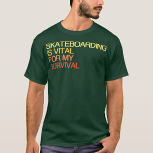 Skateboarding är livsviktig för min överlevnad t shirt
