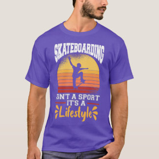 Skateboarding Isn t A Sport It s A Lifestyle Skate Shirt