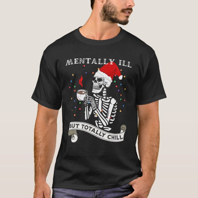 Skeleton Mentally Ill But Totally Chill Christmas T Shirt (Framsida)