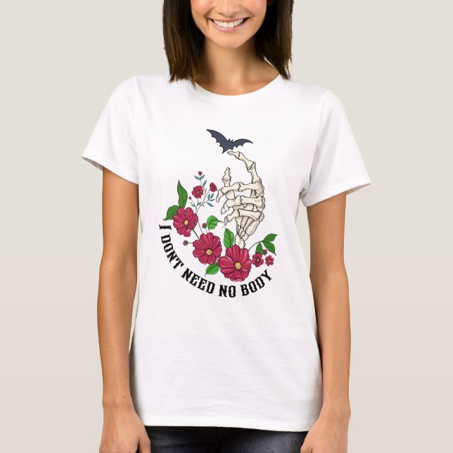 Skeleton och blommor Jag behöver ingen kropp T Shirt (Framsida)