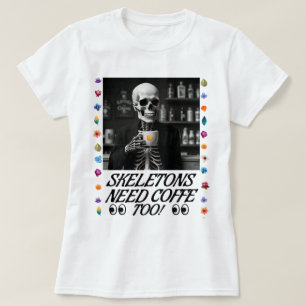 Skeletoner behöver också kaffe! t shirt