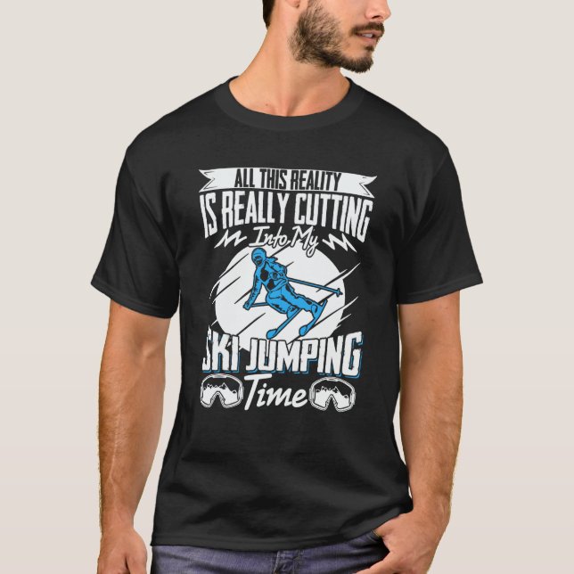 Ski Jumper Reality Is Really Cutting My Ski Jumpin T Shirt (Framsida)