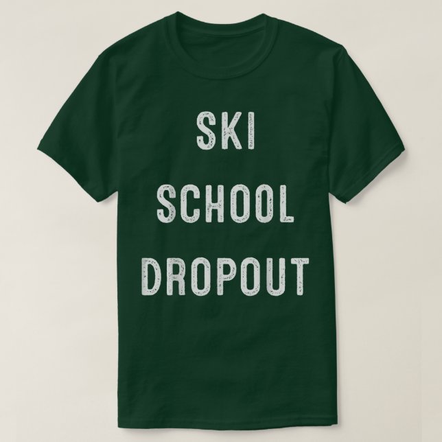 Ski School Dropout  T Shirt (Design framsida)