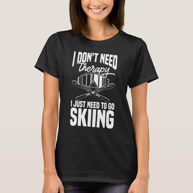 Ski Skier behöver inte terapi jag bara behöver gå. T Shirt (Framsida)