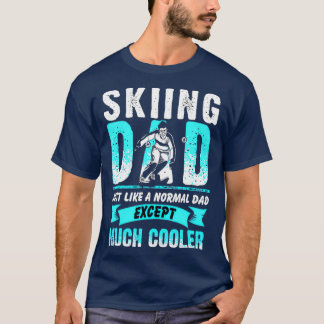 Skiing Dad Just Like A Normal Dad Except Much T Shirt