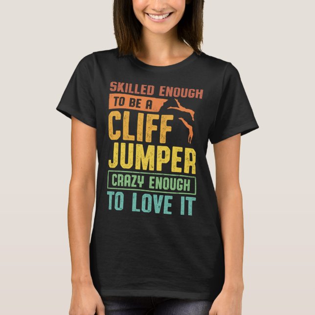Skilled Enough To Be A Cliff Jumper Crazy Enough T T Shirt (Framsida)
