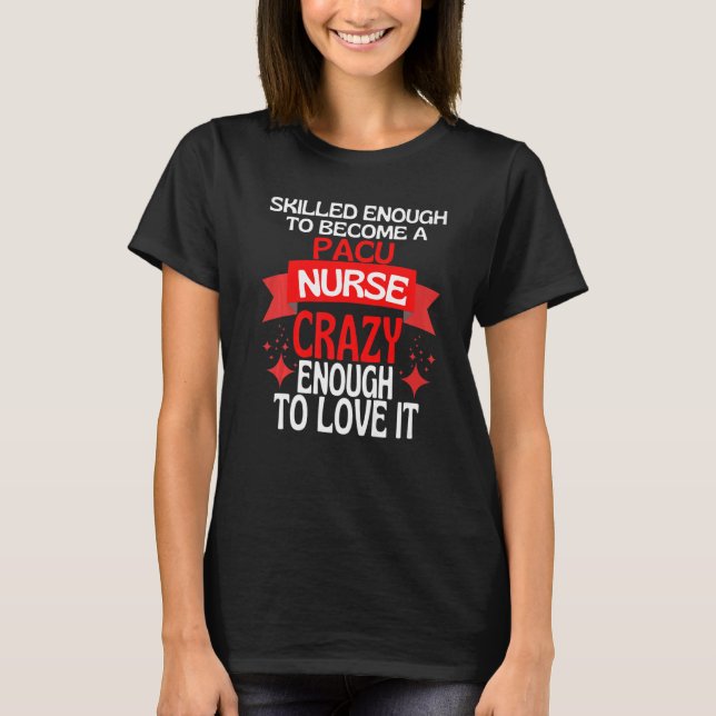 Skilled Enough To Become A PACU Nurse T Shirt (Framsida)