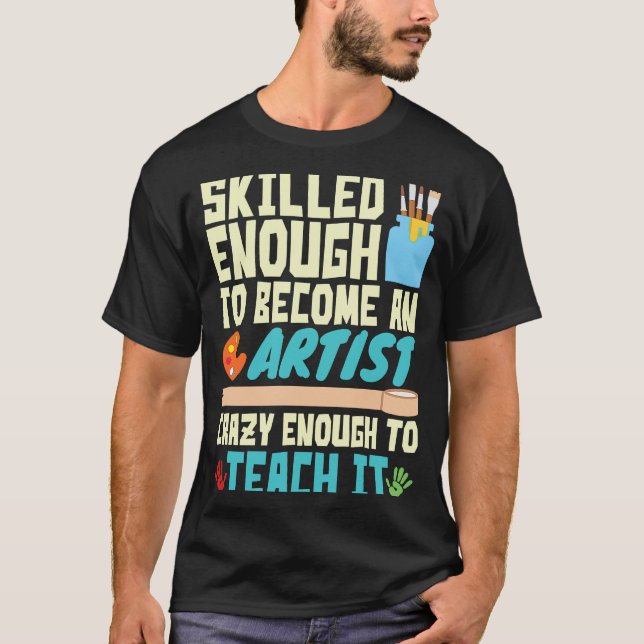Skilled Enough to Become an Artist Crazy Enough Te T Shirt (Framsida)