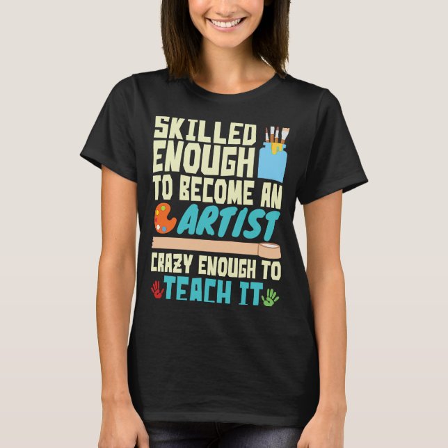 Skilled Enough to Become an Artist Crazy Enough Te T Shirt (Framsida)