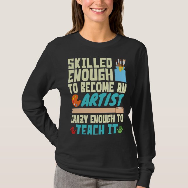 Skilled Enough to Become an Artist Crazy Enough Te T Shirt (Framsida)