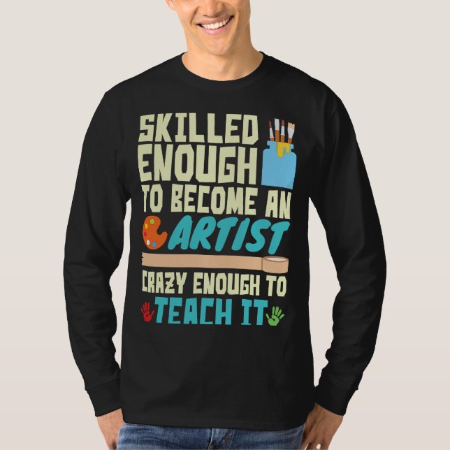 Skilled Enough to Become an Artist Crazy Enough Te T Shirt (Framsida)
