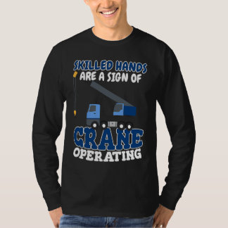 Skilled hands are a sign of Crane Operator Crane R T Shirt