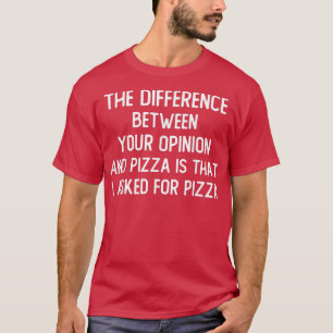 Skillnaden mellan er åsikt och Pizza är T Shirt