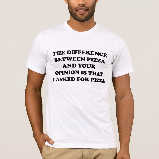 Skillnaden mellan pizza och din åsikt tee shirt (Framsida)