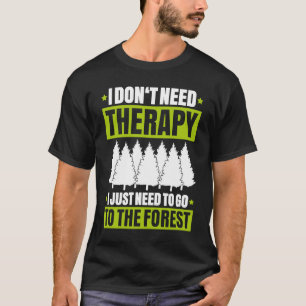 Skogsbruk som jag inte behöver terapeutisk skog t shirt