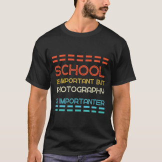 Skolan är viktig, men fotografi är viktigt t shirt