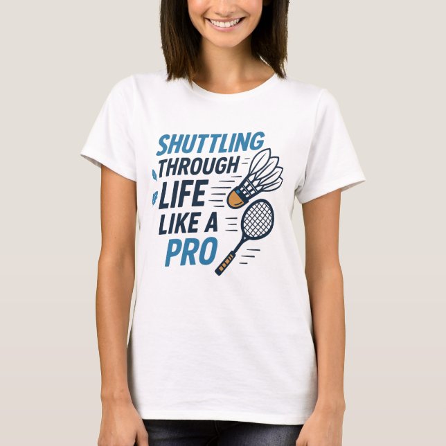 Skruva genom livet som en Pro Badminton T Shirt (Framsida)