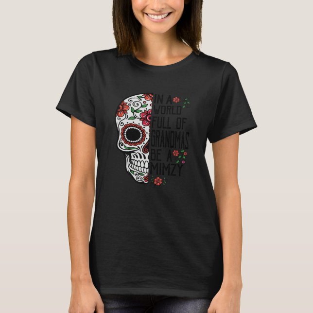 Skull Flower In A World Full Of Grandmas Be A Mimz T Shirt (Framsida)