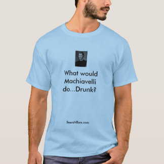 Skulle vad Machiavelli gör… druckit? … T-shirt