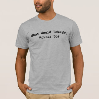 Skulle vad Takeshi som Kovacs gör? T-shirt