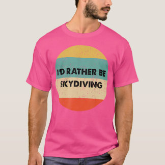 Skydiver jag hellre skulle vara Skydiving T Shirt
