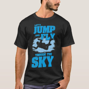 Skydiving fallskärm och himlar dyving Jump och Fly T Shirt