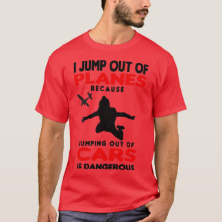 Skydiving I Jump out of Planes T Shirt
