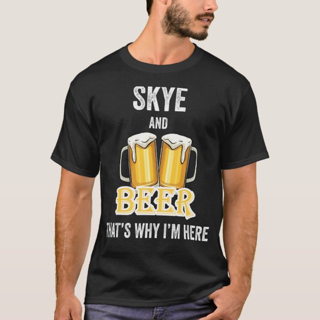 Skye och öl, det är därför jag är här t shirt (Framsida)
