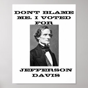 Skyll inte på mig, jag röstade på Jefferson Davis Poster