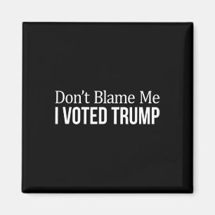 Skyll inte på mig - jag röstade på Trump - Magnet