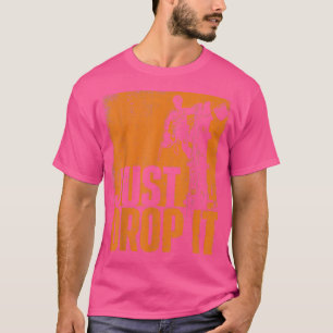 Släpp det bara Lumberjack Woodworking Arborist Pap T Shirt