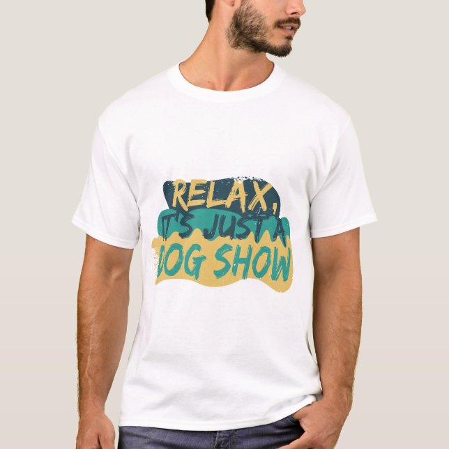 Slappna av, det är bara en hund show t shirt (Framsida)