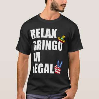 Slappna av, Gringo. Jag är en legal-funny invandra T Shirt