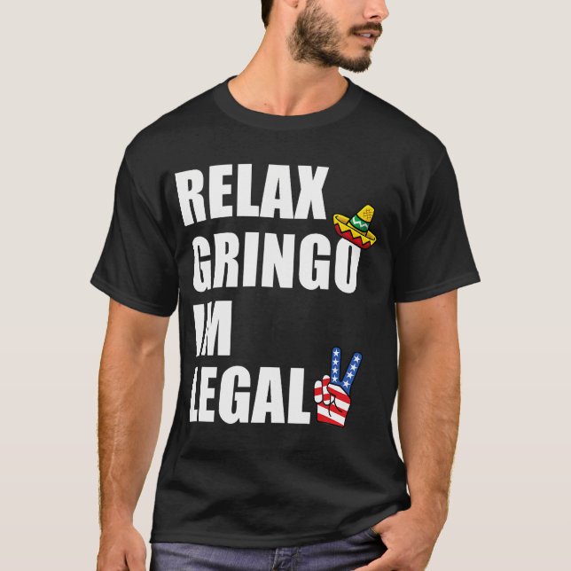 Slappna av, Gringo. Jag är en legal-funny invandra T Shirt (Framsida)